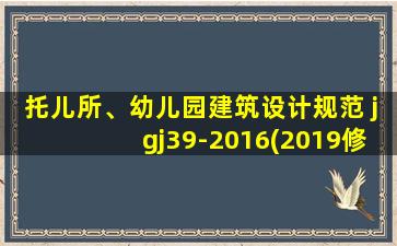 托儿所、幼儿园建筑设计规范 jgj39-2016(2019修订版)